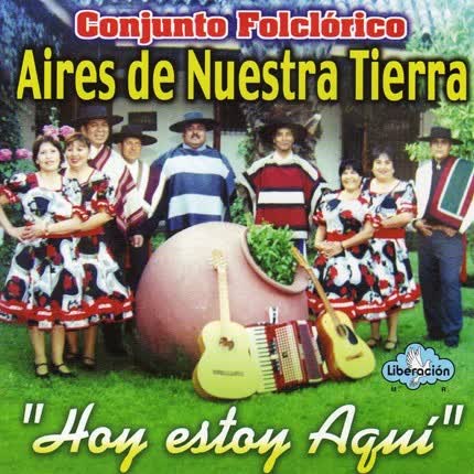 CONJUNTO FOLCLORICO AIRES DE NUESTRA TIERRA: Hoy Estoy Aquí