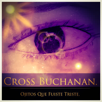 CROSS BUCHANAN: Ojitos Que Fuiste Triste