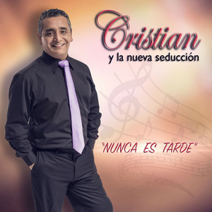 CRISTIAN Y LA NUEVA SEDUCCION: Nunca Es Tarde