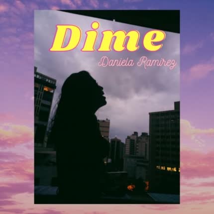 DANIELA RAMIREZ: Dime