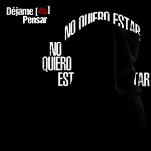 DEJAME PENSAR: No Quiero Estar