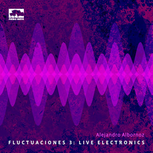 ALEJANDRO ALBORNOZ: Fluctuaciones 3: Live Electronics