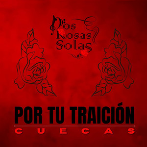 DOS ROSAS SOLAS: Por Tu Traición Cuecas