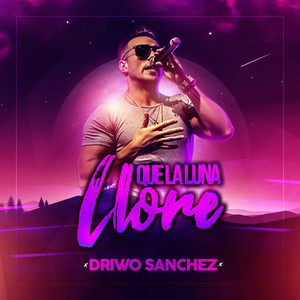 DRIWO SANCHEZ: Que La Luna Llore