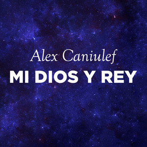 ALEX CANIULEF: Mi Dios y Rey
