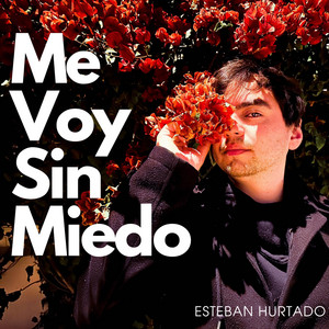 ESTEBAN HURTADO: Me Voy Sin Miedo