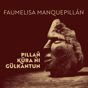 FAUMELISA MANQUEPILLAN: Pillañ KÜra ñi GÜlkantun