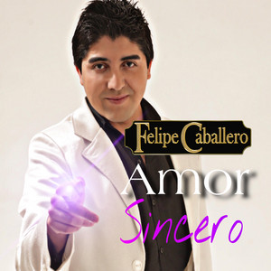 FELIPE CABALLERO: Amor Sincero