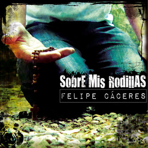 FELIPE CACERES: Sobre Mis Rodillas