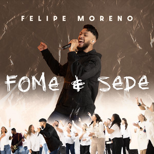 FELIPE MORENO: Fome E Sede (Ao Vivo)
