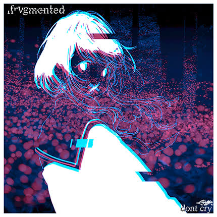 FRVGMENTED: Dont Cry