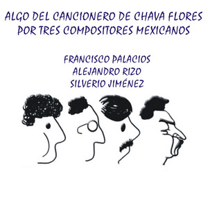 FRANCISCO PALACIOS: Algo del Cancionero de Chava Flores por Tres Compositores Mexicanos