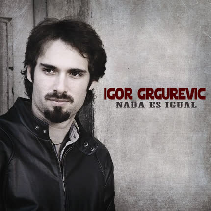 IGOR GRGUREVIC: Nada Es Igual