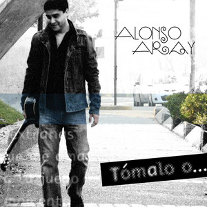 ALONSO ARAY: Tómalo o Déjalo