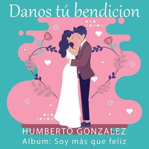 HUMBERTO GONZALEZ: Danos tu bendicion