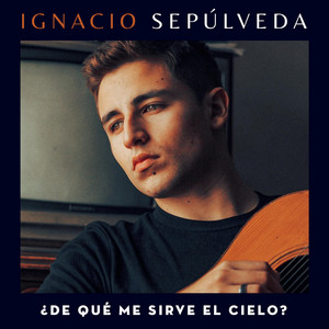 IGNACIO SEPULVEDA: ¿De Qué Me Sirve el Cielo?