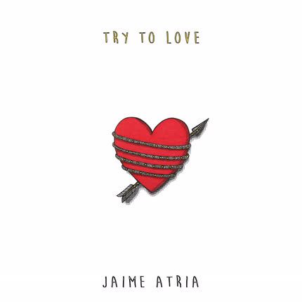 JAIME ATRIA: Try To Love