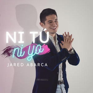 JARED ABARCA: Ni Tú Ni Yo