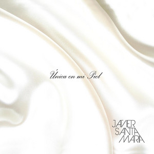 JAVIER SANTA MARIA: Única en Mi Piel
