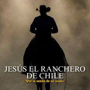 JESUS EL RANCHERO DE CHILE: POR LA SENDA DE UN SUEÑO