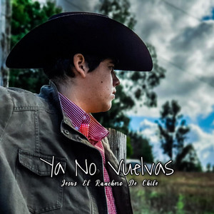 JESUS EL RANCHERO DE CHILE: Ya No Vuelvas
