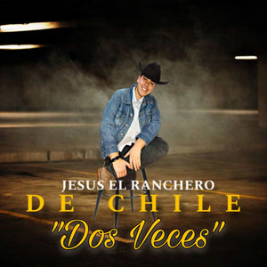 JESUS EL RANCHERO DE CHILE: Dos Veces