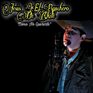 JESUS EL RANCHERO DE CHILE: Como No Quererte