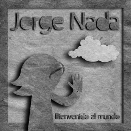 JORGE NADA: Bienvenido al Mundo