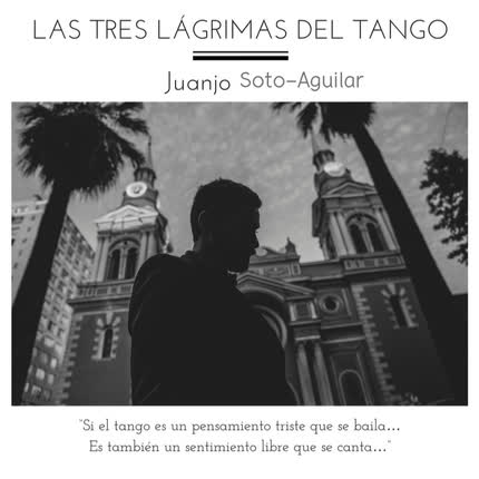 JUANJO SOTO-AGUILAR: Las Tres Lágrimas del Tango