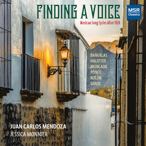 JUAN CARLOS MENDOZA: Finding a Voice - Mexican Song Cycles After 1920