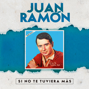 JUAN RAMON: Si No Te Tuviera Más