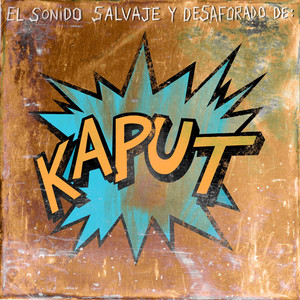 KAPUT: El Sonido Salvaje y Desaforado De: