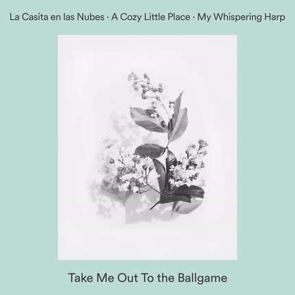 LA CASITA EN LAS NUBES, A COZY LITTLE PLACE & MY WHISPERING HARP: Take Me Out To the Ballgame