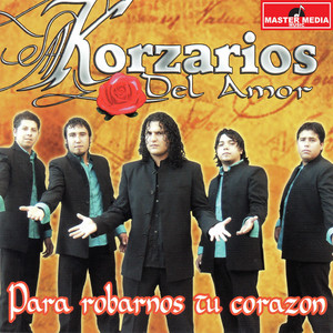 KORZARIOS DEL AMOR: Para Robarnos Tu Corazón