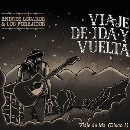ANDRES LECAROS Y LOS FORAJIDOS: Viaje de Ida y vuelta Vol.1