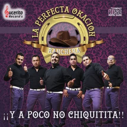 LA PERFECTA OKACION RANCHERA: A Poco no Chiquitita