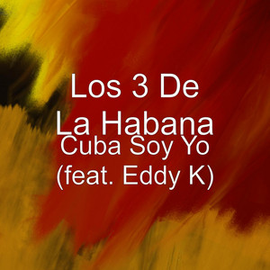 LOS 3 DE LA HABANA: Cuba Soy Yo (feat. Eddy K)