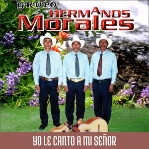 LOS HERMANOS MORALES: Yo Le Canto a Mi Señor