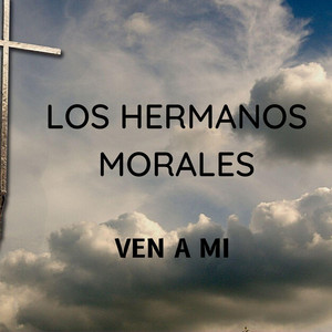 LOS HERMANOS MORALES: Ven a Mi