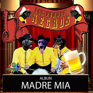 LOS PERROS NEGROS: Madre Mia