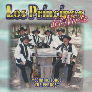 LOS PRINCIPES DEL NORTE: Echame Todos Tus Perros