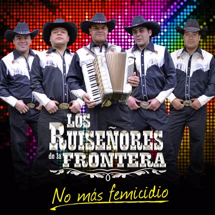 LOS RUISEÑORES DE LA FRONTERA: No Más Femicidios