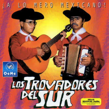 LOS TROVADORES DEL SUR: A Lo Mero Mexicano