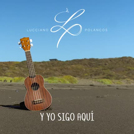 LUCCIANO POLANCOS: Y Yo Sigo Aquí