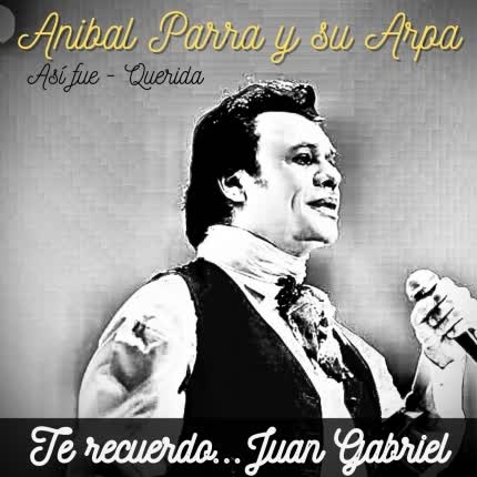 ANIBAL PARRA Y SU ARPA: Te recuerdo... Juan Gabriel