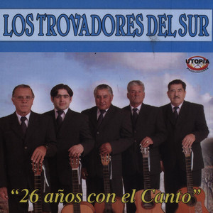 LOS TROVADORES DEL SUR: 26 Años Con el Canto