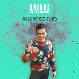 ANIBAL EL FLACO: No Lo Pienses Tanto