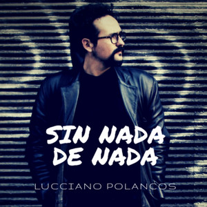 LUCCIANO POLANCOS: Sin Nada de Nada