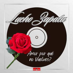 LUCHO ZAPATA: Amor Por que no Vuelves