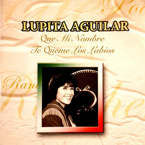LUPITA AGUILAR: Que Mi Nombre Te Queme Los Labios (Remastered)